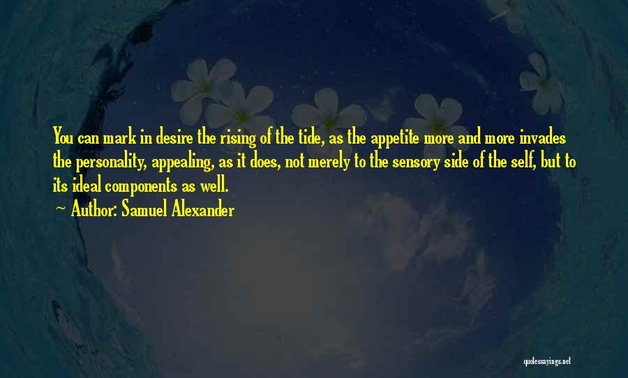 Samuel Alexander Quotes: You Can Mark In Desire The Rising Of The Tide, As The Appetite More And More Invades The Personality, Appealing,