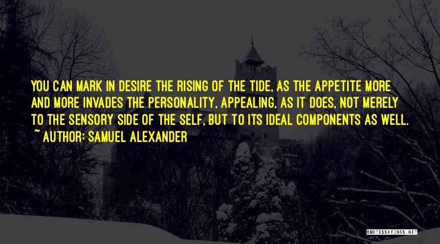 Samuel Alexander Quotes: You Can Mark In Desire The Rising Of The Tide, As The Appetite More And More Invades The Personality, Appealing,