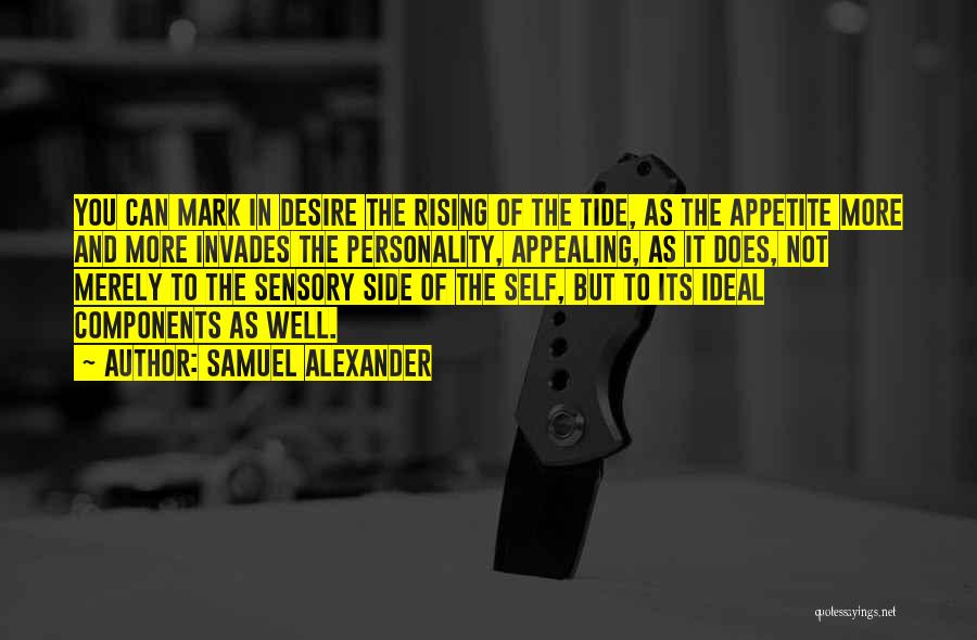 Samuel Alexander Quotes: You Can Mark In Desire The Rising Of The Tide, As The Appetite More And More Invades The Personality, Appealing,