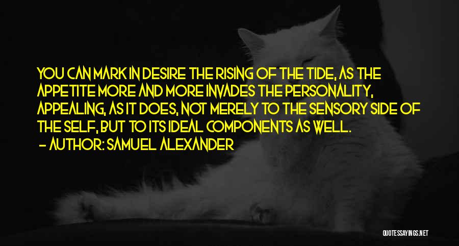 Samuel Alexander Quotes: You Can Mark In Desire The Rising Of The Tide, As The Appetite More And More Invades The Personality, Appealing,