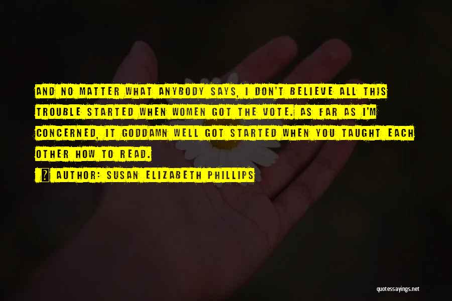 Susan Elizabeth Phillips Quotes: And No Matter What Anybody Says, I Don't Believe All This Trouble Started When Women Got The Vote. As Far