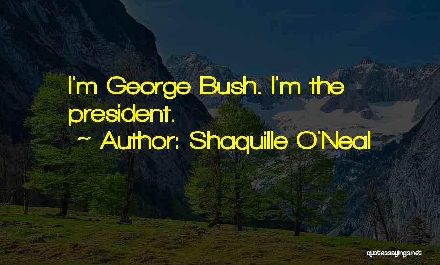 Shaquille O'Neal Quotes: I'm George Bush. I'm The President.