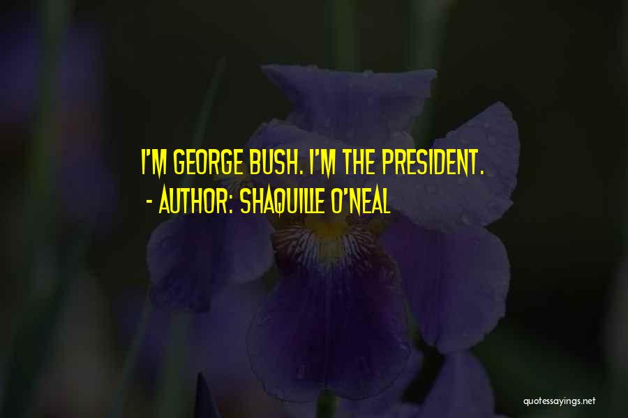 Shaquille O'Neal Quotes: I'm George Bush. I'm The President.