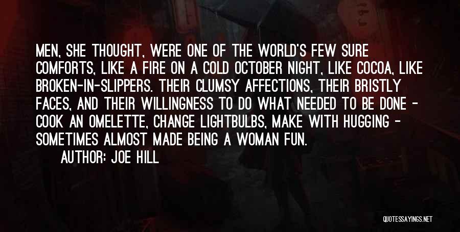 Joe Hill Quotes: Men, She Thought, Were One Of The World's Few Sure Comforts, Like A Fire On A Cold October Night, Like