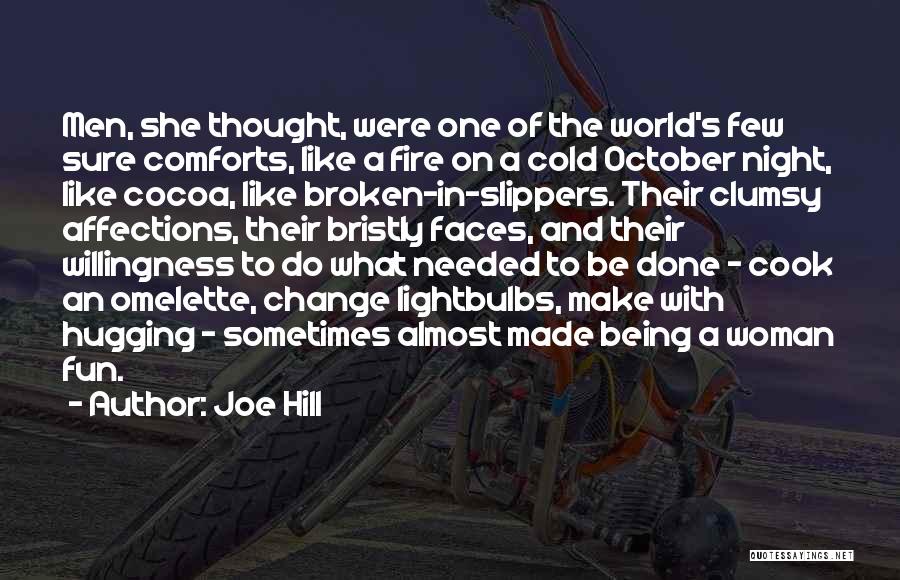 Joe Hill Quotes: Men, She Thought, Were One Of The World's Few Sure Comforts, Like A Fire On A Cold October Night, Like