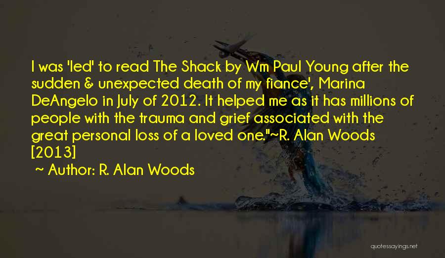 R. Alan Woods Quotes: I Was 'led' To Read The Shack By Wm Paul Young After The Sudden & Unexpected Death Of My Fiance',