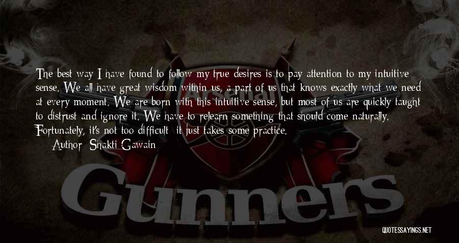 Shakti Gawain Quotes: The Best Way I Have Found To Follow My True Desires Is To Pay Attention To My Intuitive Sense. We