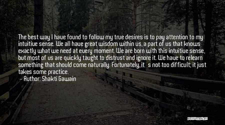 Shakti Gawain Quotes: The Best Way I Have Found To Follow My True Desires Is To Pay Attention To My Intuitive Sense. We