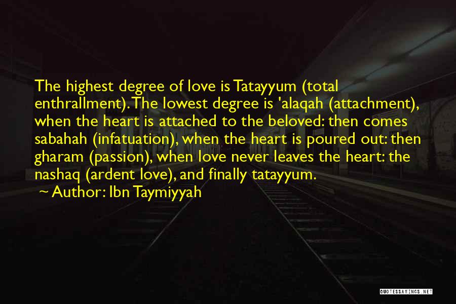 Ibn Taymiyyah Quotes: The Highest Degree Of Love Is Tatayyum (total Enthrallment). The Lowest Degree Is 'alaqah (attachment), When The Heart Is Attached