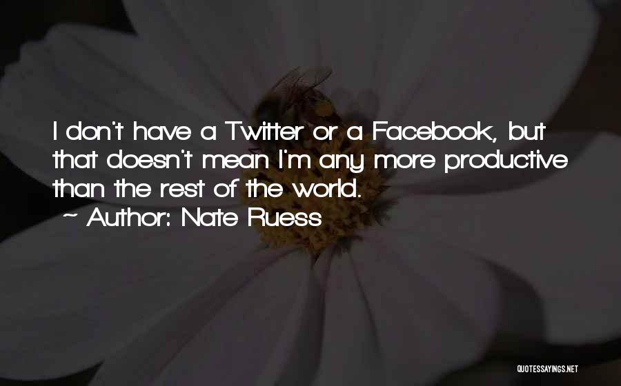 Nate Ruess Quotes: I Don't Have A Twitter Or A Facebook, But That Doesn't Mean I'm Any More Productive Than The Rest Of