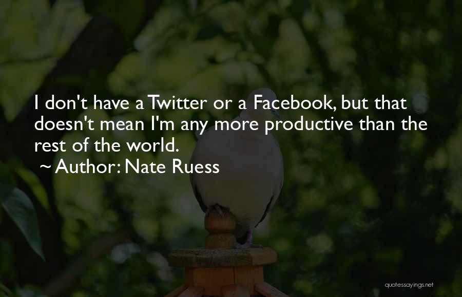 Nate Ruess Quotes: I Don't Have A Twitter Or A Facebook, But That Doesn't Mean I'm Any More Productive Than The Rest Of