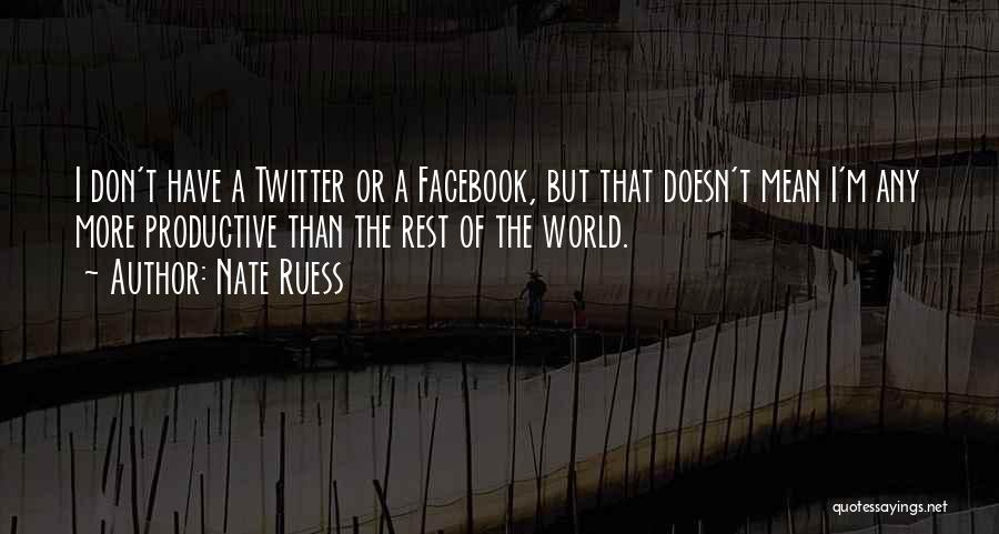 Nate Ruess Quotes: I Don't Have A Twitter Or A Facebook, But That Doesn't Mean I'm Any More Productive Than The Rest Of