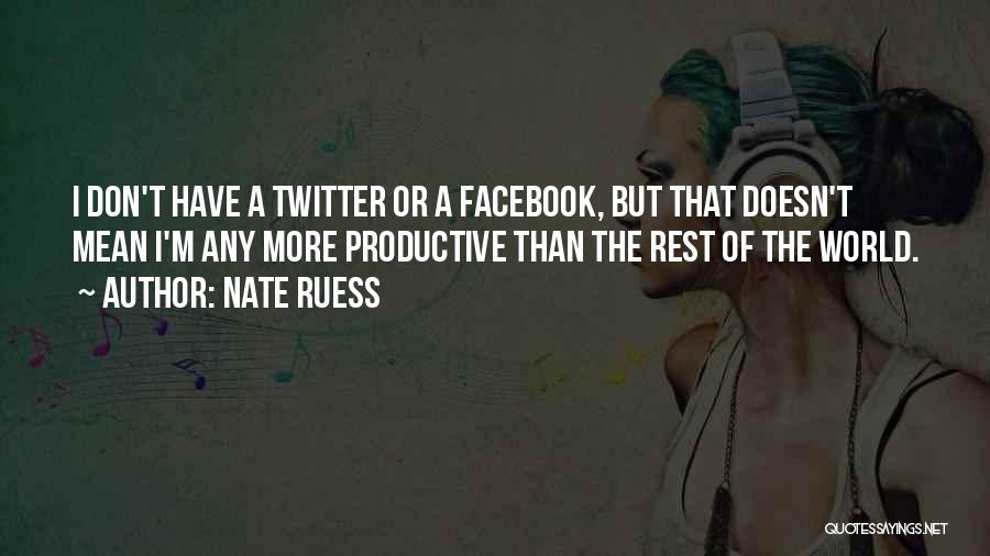 Nate Ruess Quotes: I Don't Have A Twitter Or A Facebook, But That Doesn't Mean I'm Any More Productive Than The Rest Of