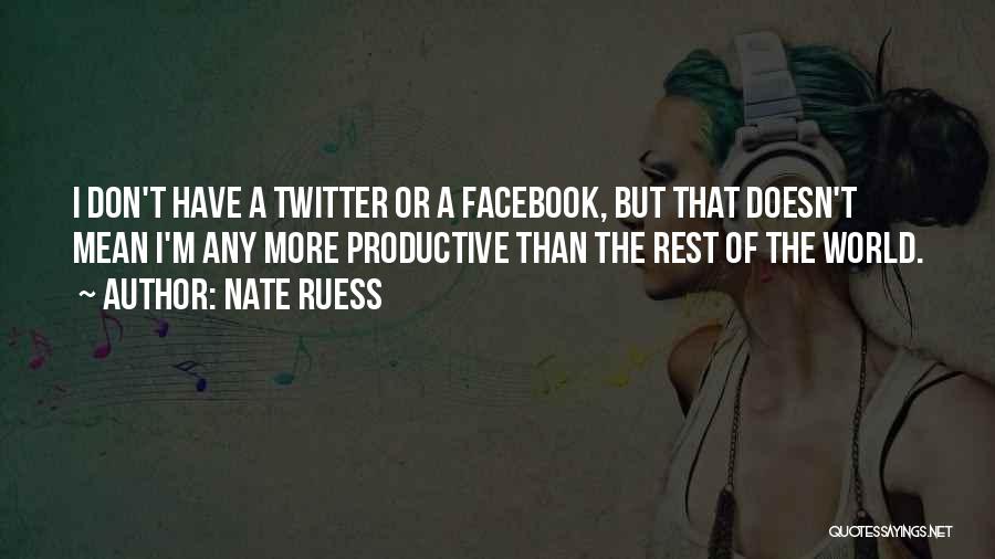 Nate Ruess Quotes: I Don't Have A Twitter Or A Facebook, But That Doesn't Mean I'm Any More Productive Than The Rest Of