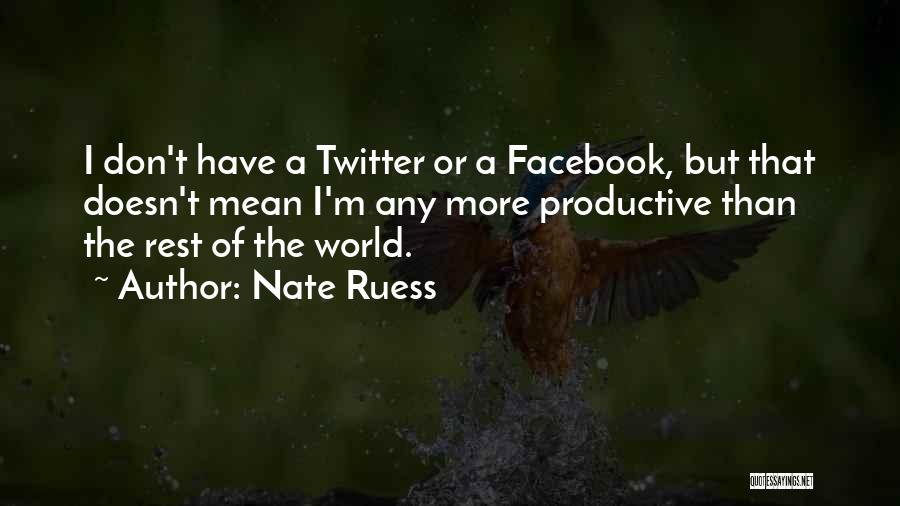 Nate Ruess Quotes: I Don't Have A Twitter Or A Facebook, But That Doesn't Mean I'm Any More Productive Than The Rest Of