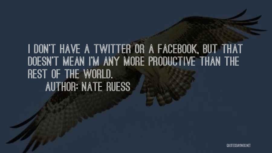 Nate Ruess Quotes: I Don't Have A Twitter Or A Facebook, But That Doesn't Mean I'm Any More Productive Than The Rest Of