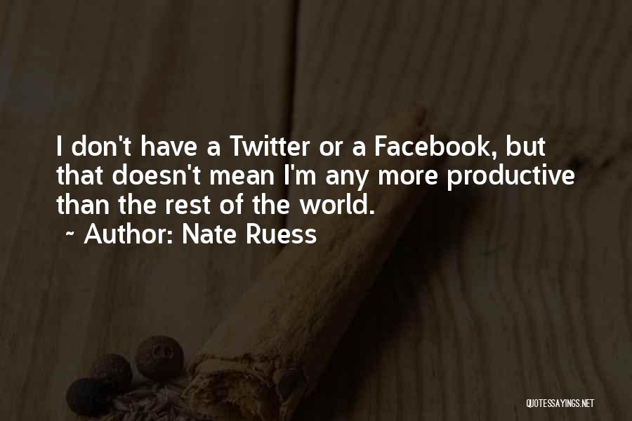 Nate Ruess Quotes: I Don't Have A Twitter Or A Facebook, But That Doesn't Mean I'm Any More Productive Than The Rest Of