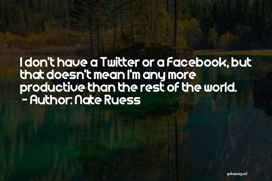 Nate Ruess Quotes: I Don't Have A Twitter Or A Facebook, But That Doesn't Mean I'm Any More Productive Than The Rest Of