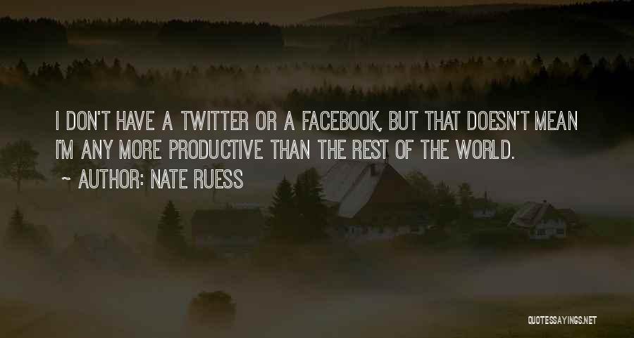 Nate Ruess Quotes: I Don't Have A Twitter Or A Facebook, But That Doesn't Mean I'm Any More Productive Than The Rest Of