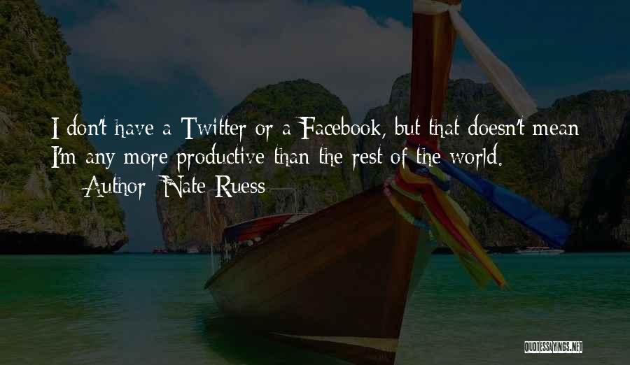 Nate Ruess Quotes: I Don't Have A Twitter Or A Facebook, But That Doesn't Mean I'm Any More Productive Than The Rest Of