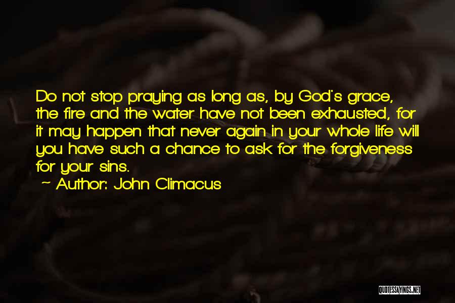 John Climacus Quotes: Do Not Stop Praying As Long As, By God's Grace, The Fire And The Water Have Not Been Exhausted, For