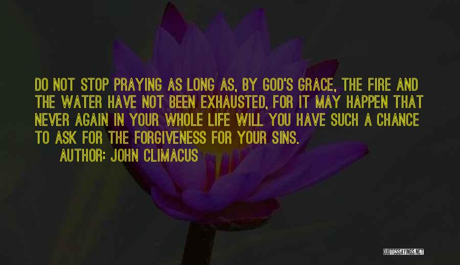 John Climacus Quotes: Do Not Stop Praying As Long As, By God's Grace, The Fire And The Water Have Not Been Exhausted, For