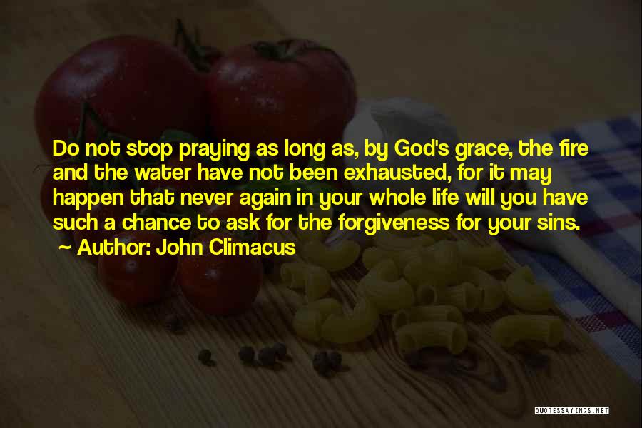 John Climacus Quotes: Do Not Stop Praying As Long As, By God's Grace, The Fire And The Water Have Not Been Exhausted, For