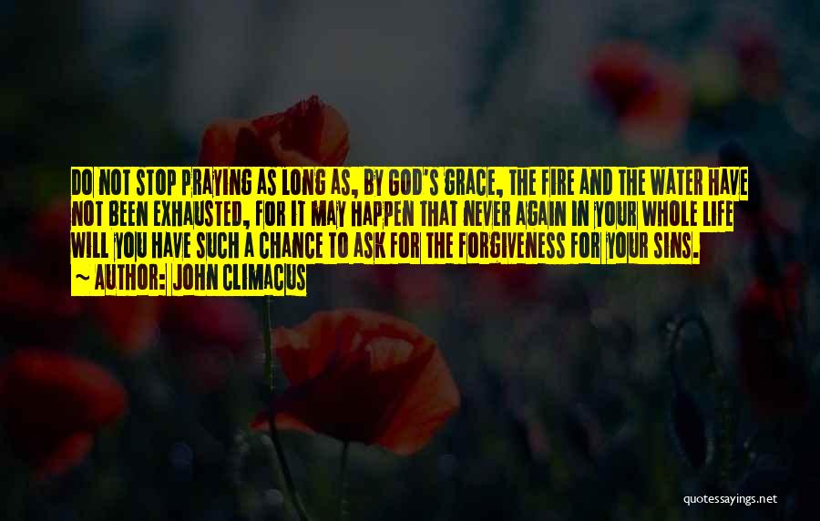 John Climacus Quotes: Do Not Stop Praying As Long As, By God's Grace, The Fire And The Water Have Not Been Exhausted, For