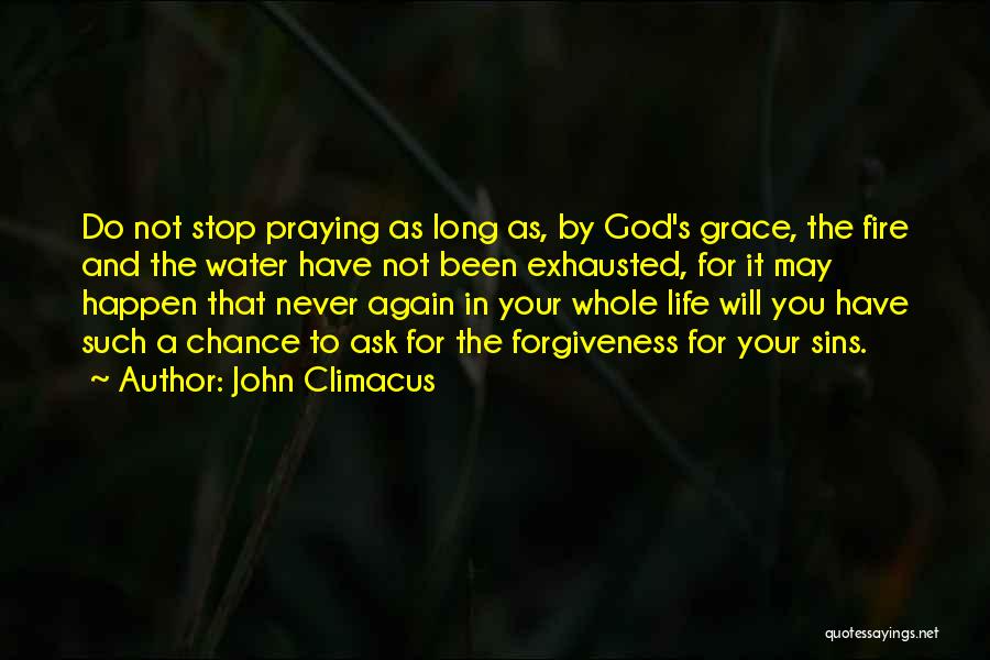 John Climacus Quotes: Do Not Stop Praying As Long As, By God's Grace, The Fire And The Water Have Not Been Exhausted, For