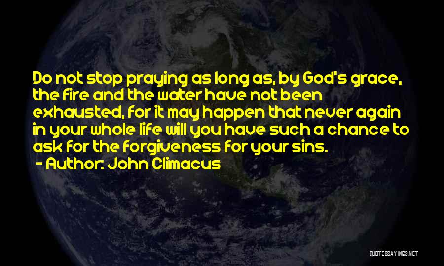 John Climacus Quotes: Do Not Stop Praying As Long As, By God's Grace, The Fire And The Water Have Not Been Exhausted, For