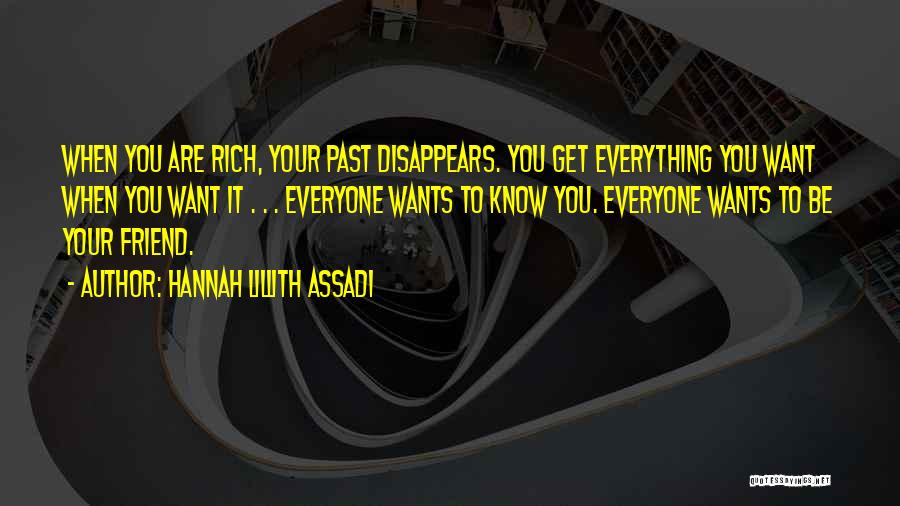 Hannah Lillith Assadi Quotes: When You Are Rich, Your Past Disappears. You Get Everything You Want When You Want It . . . Everyone