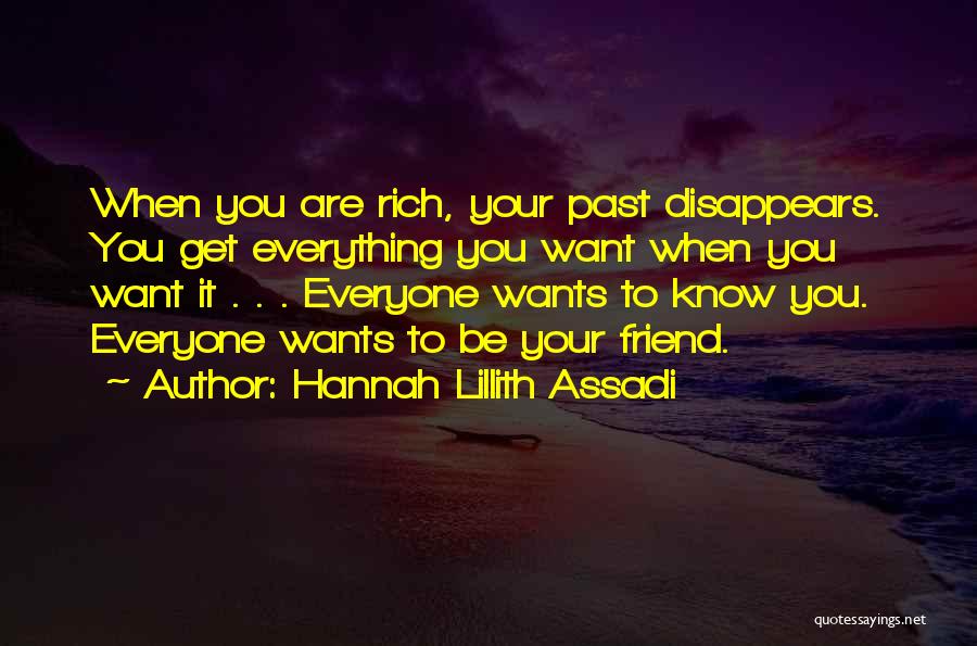 Hannah Lillith Assadi Quotes: When You Are Rich, Your Past Disappears. You Get Everything You Want When You Want It . . . Everyone