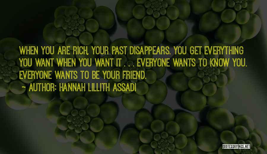 Hannah Lillith Assadi Quotes: When You Are Rich, Your Past Disappears. You Get Everything You Want When You Want It . . . Everyone