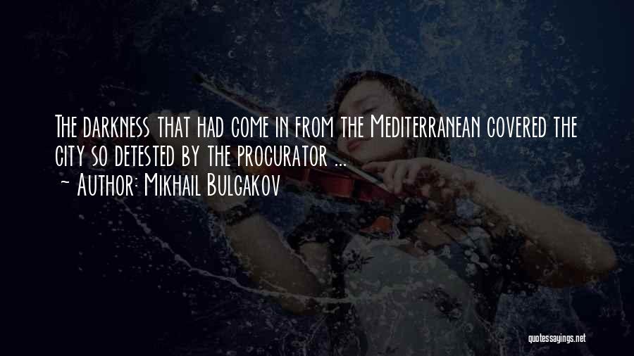Mikhail Bulgakov Quotes: The Darkness That Had Come In From The Mediterranean Covered The City So Detested By The Procurator ...
