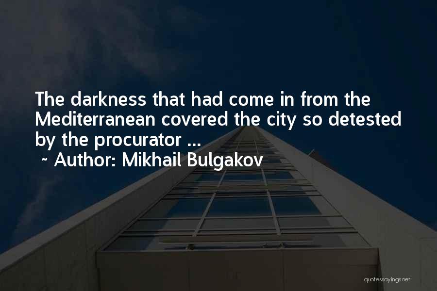 Mikhail Bulgakov Quotes: The Darkness That Had Come In From The Mediterranean Covered The City So Detested By The Procurator ...