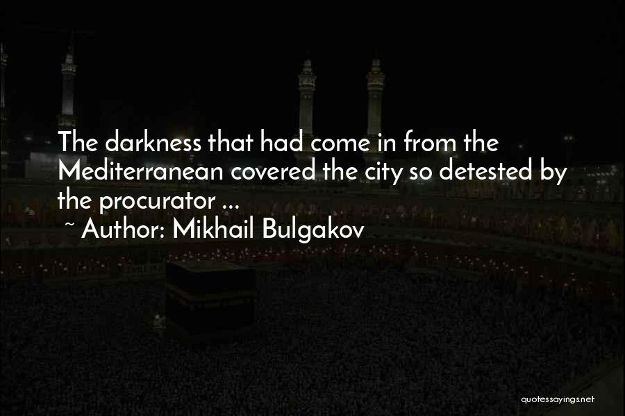 Mikhail Bulgakov Quotes: The Darkness That Had Come In From The Mediterranean Covered The City So Detested By The Procurator ...