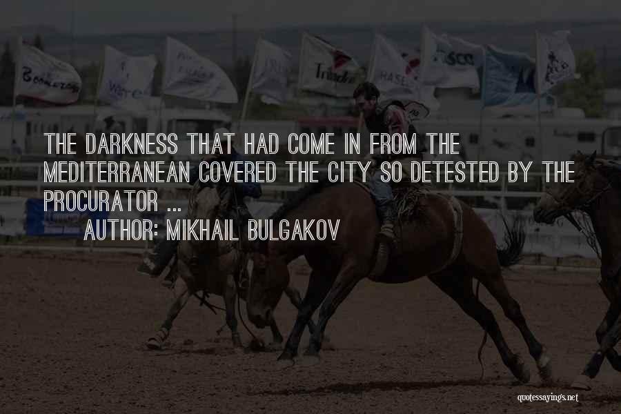 Mikhail Bulgakov Quotes: The Darkness That Had Come In From The Mediterranean Covered The City So Detested By The Procurator ...