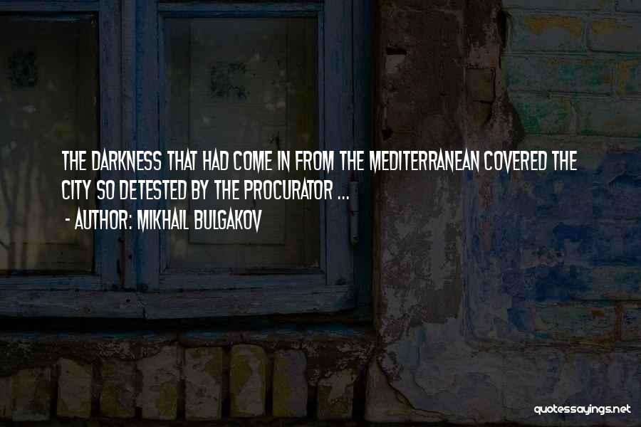 Mikhail Bulgakov Quotes: The Darkness That Had Come In From The Mediterranean Covered The City So Detested By The Procurator ...
