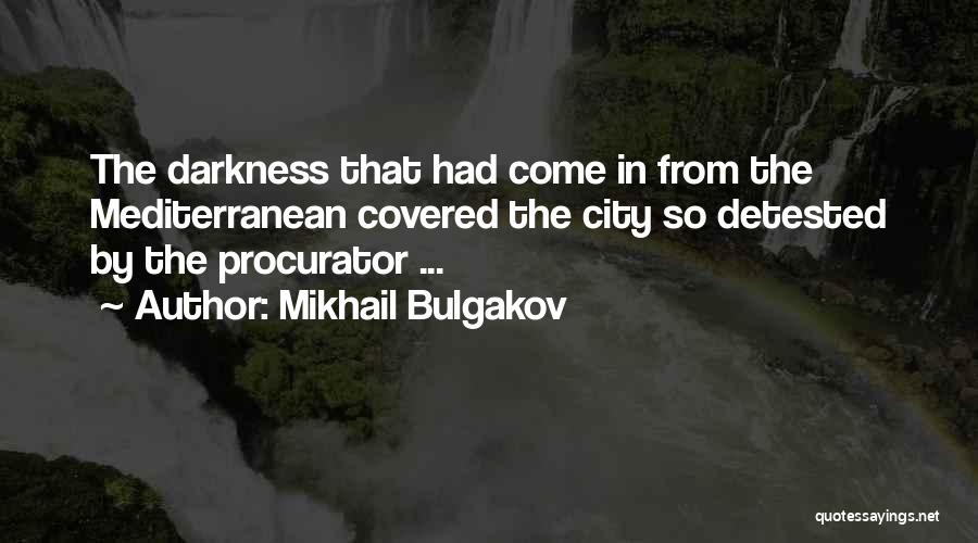 Mikhail Bulgakov Quotes: The Darkness That Had Come In From The Mediterranean Covered The City So Detested By The Procurator ...