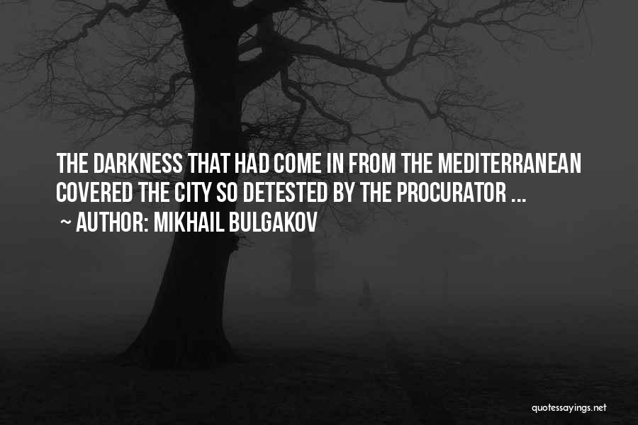 Mikhail Bulgakov Quotes: The Darkness That Had Come In From The Mediterranean Covered The City So Detested By The Procurator ...