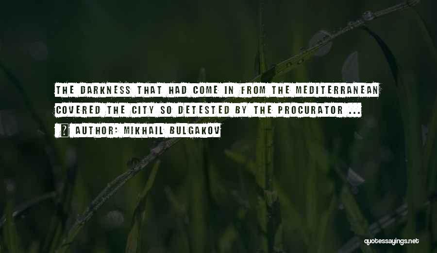 Mikhail Bulgakov Quotes: The Darkness That Had Come In From The Mediterranean Covered The City So Detested By The Procurator ...