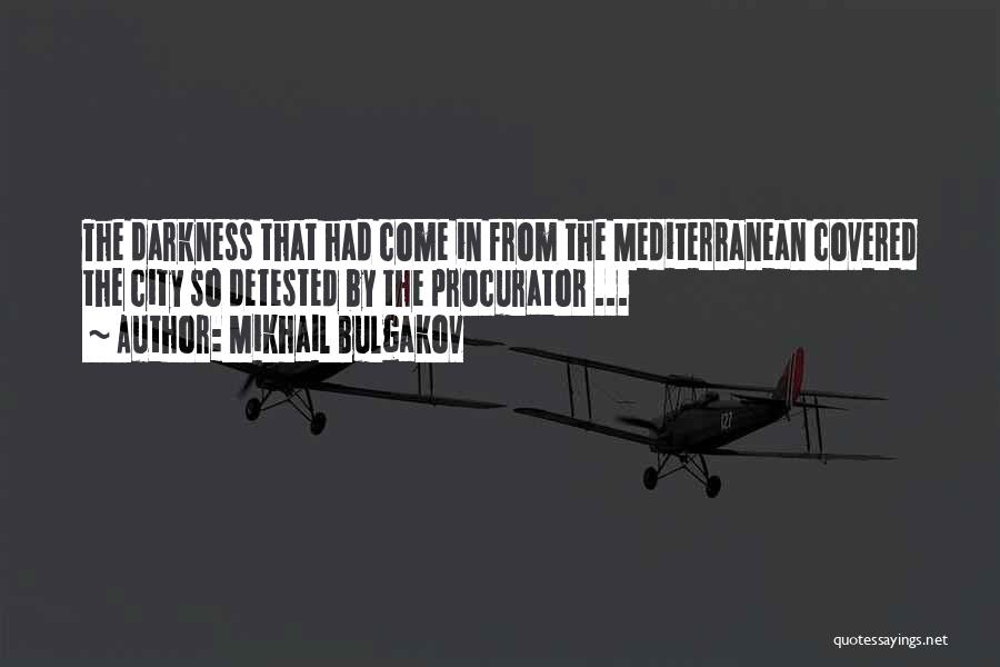 Mikhail Bulgakov Quotes: The Darkness That Had Come In From The Mediterranean Covered The City So Detested By The Procurator ...