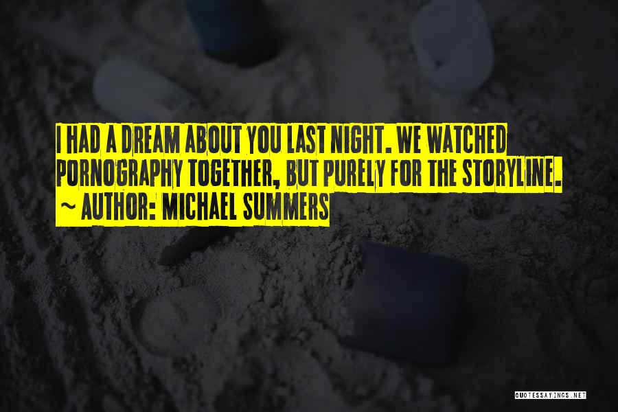 Michael Summers Quotes: I Had A Dream About You Last Night. We Watched Pornography Together, But Purely For The Storyline.