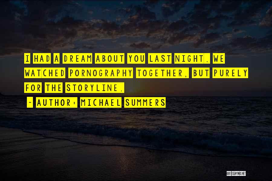 Michael Summers Quotes: I Had A Dream About You Last Night. We Watched Pornography Together, But Purely For The Storyline.