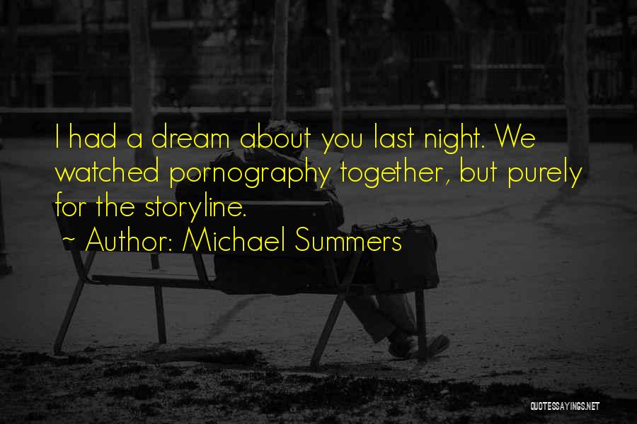 Michael Summers Quotes: I Had A Dream About You Last Night. We Watched Pornography Together, But Purely For The Storyline.