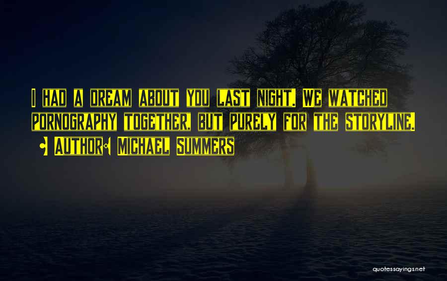 Michael Summers Quotes: I Had A Dream About You Last Night. We Watched Pornography Together, But Purely For The Storyline.