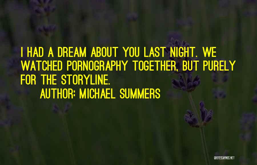 Michael Summers Quotes: I Had A Dream About You Last Night. We Watched Pornography Together, But Purely For The Storyline.