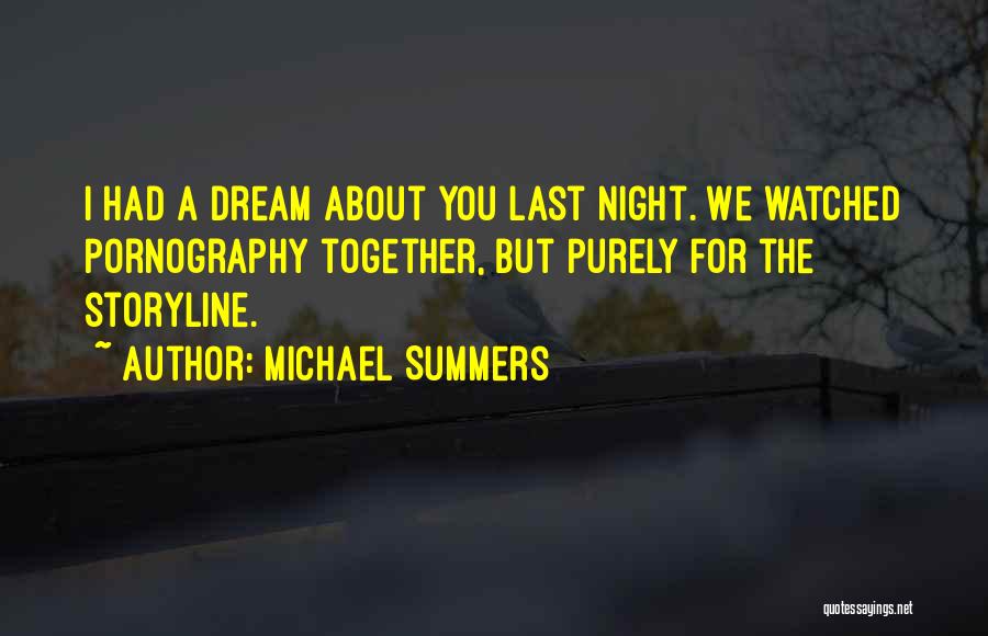 Michael Summers Quotes: I Had A Dream About You Last Night. We Watched Pornography Together, But Purely For The Storyline.