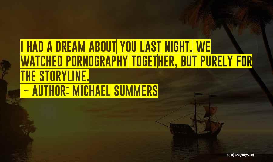 Michael Summers Quotes: I Had A Dream About You Last Night. We Watched Pornography Together, But Purely For The Storyline.