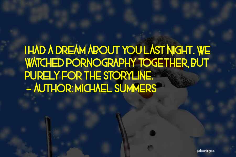 Michael Summers Quotes: I Had A Dream About You Last Night. We Watched Pornography Together, But Purely For The Storyline.